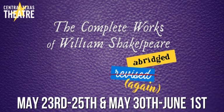THE COMPLETE WORKS OF WILLIAM SHAKESPEARE (abridged) [revised] [again] by Central Texas Theatre (formerly Vive les Arts)